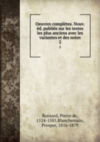 Oeuvres compltes. Nouv. d. publie sur les textes les plus anciens avec les variantes et des notes. 2