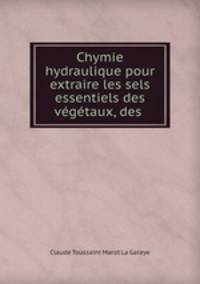 Chymie hydraulique pour extraire les sels essentiels des vgtaux, des .