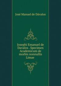 Josephi Emanuel de Davalos . Specimen Academicum de morbis nonnullis Limae .