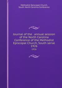 Journal of the . annual session of the North Carolina Conference of the Methodist Episcopal Church, South serial. 1926