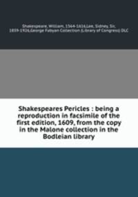 Shakespeares Pericles : being a reproduction in facsimile of the first edition, 1609, from the copy in the Malone collection in the Bodleian library