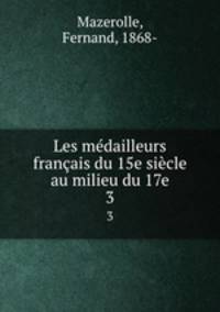 Les mdailleurs franais du 15e sicle au milieu du 17e. 3