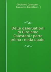 Delle osseruationi di Girolamo Calestani.: parte prima : nella quale .