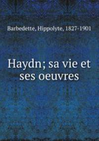 Haydn; sa vie et ses oeuvres