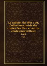 Le cabinet des fes : ou, Collection choisie des contes des fes, et autres contes merveilleux. v.25