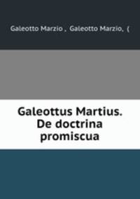 Galeottus Martius. De doctrina promiscua