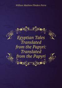 Egyptian Tales Translated from the Papyri: Translated from the Papyri