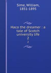 Haco the dreamer : a tale of Scotch university life. 2