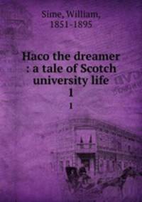Haco the dreamer : a tale of Scotch university life. 1