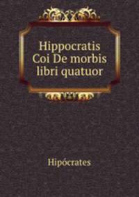 Hippocratis Coi De morbis libri quatuor