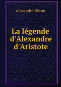 La lgende d`Alexandre & d`Aristote