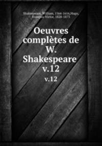 Oeuvres compltes de W. Shakespeare . v.12
