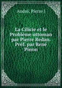 La Cilicie et le Problme ottoman par Pierre Redan. Prf. par Ren Pinon