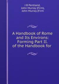 A Handbook of Rome and Its Environs: Forming Part II. of the Handbook for .