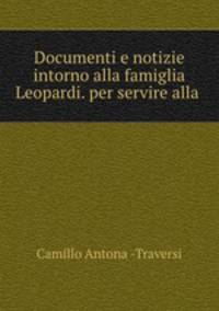 Documenti e notizie intorno alla famiglia Leopardi. per servire alla .
