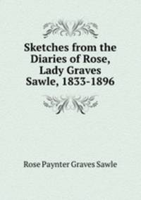 Sketches from the Diaries of Rose, Lady Graves Sawle, 1833-1896