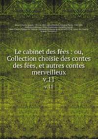 Le cabinet des fes : ou, Collection choisie des contes des fes, et autres contes merveilleux. v.11
