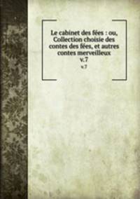 Le cabinet des fes : ou, Collection choisie des contes des fes, et autres contes merveilleux. v.7