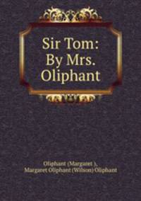 Sir Tom: By Mrs. Oliphant