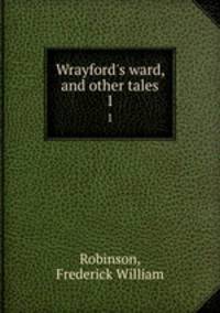 Wrayford`s ward, and other tales. 1