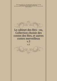 Le cabinet des fes : ou, Collection choisie des contes des fes, et autres contes merveilleux. v.5