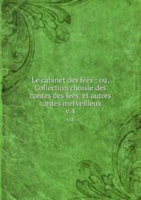 Le cabinet des fes : ou, Collection choisie des contes des fes, et autres contes merveilleux. v.4