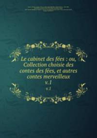 Le cabinet des fes : ou, Collection choisie des contes des fes, et autres contes merveilleux. v.1