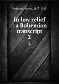 In low relief : a Bohemian transcript. 2