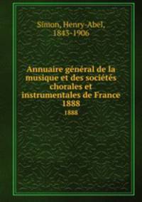 Annuaire gnral de la musique et des socits chorales et instrumentales de France. 1888