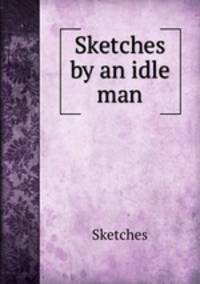 Sketches by an idle man