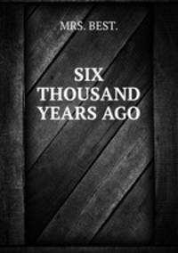 SIX THOUSAND YEARS AGO.