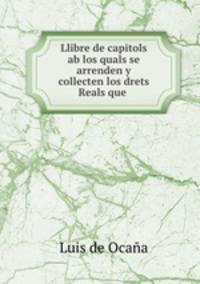 Llibre de capitols ab los quals se arrenden y collecten los drets Reals que .