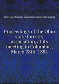 Proceedings of the Ohio state forestry association, at its meeting in Columbus, March 28th, 1884