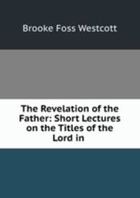 The Revelation of the Father: Short Lectures on the Titles of the Lord in .