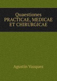 Quaestiones PRACTICAE, MEDICAE ET CHIRURGICAE
