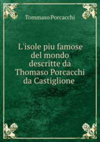 L`isole piu famose del mondo descritte da Thomaso Porcacchi da Castiglione .