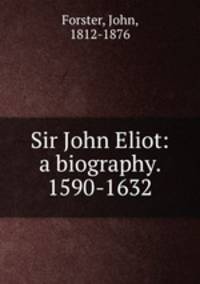 Sir John Eliot: a biography. 1590-1632