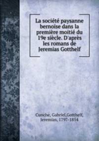 La socit paysanne bernoise dans la premire moiti du 19e sicle. D`aprs les romans de Jeremias Gotthelf