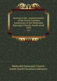 Journal of the . annual session of the North Carolina Conference of the Methodist Episcopal Church, South serial. 1929
