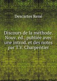 Discours de la mthode. Nouv. d., publie avec une introd. et des notes par T.V. Charpentier