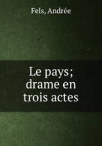 Le pays; drame en trois actes