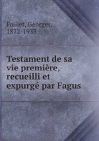 Testament de sa vie premire, recueilli et expurg par Fagus