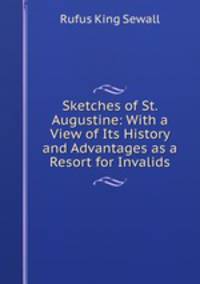 Sketches of St. Augustine: With a View of Its History and Advantages as a Resort for Invalids