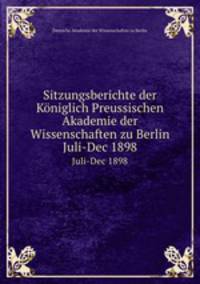 Sitzungsberichte der Kniglich Preussischen Akademie der Wissenschaften zu Berlin. Juli-Dec 1898
