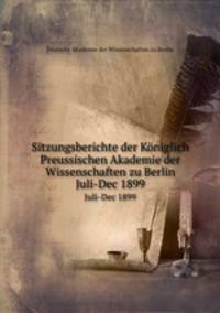 Sitzungsberichte der Kniglich Preussischen Akademie der Wissenschaften zu Berlin. Juli-Dec 1899
