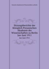 Sitzungsberichte der Kniglich Preussischen Akademie der Wissenschaften zu Berlin. Jan-Juni 1911