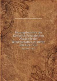Sitzungsberichte der Kniglich Preussischen Akademie der Wissenschaften zu Berlin. Juli-Dec 1910