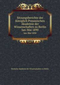 Sitzungsberichte der Kniglich Preussischen Akademie der Wissenschaften zu Berlin. Jan-Mai 1890
