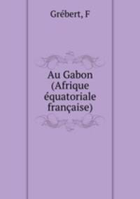 Au Gabon (Afrique quatoriale franaise)