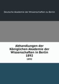 Abhandlungen der Kniglichen Akademie der Wissenschaften in Berlin. 1892